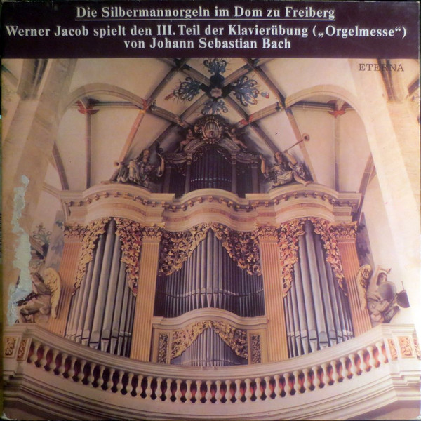 Johann Sebastian Bach - Werner Jacob - Die Silbermannorgel Im Dom Zu Freiberg  - Werner Jacob Spielt Den III. Teil Der Klavierübung ("Orgelmesse") Von Johan Sebastian Bach - LP / Vinyl